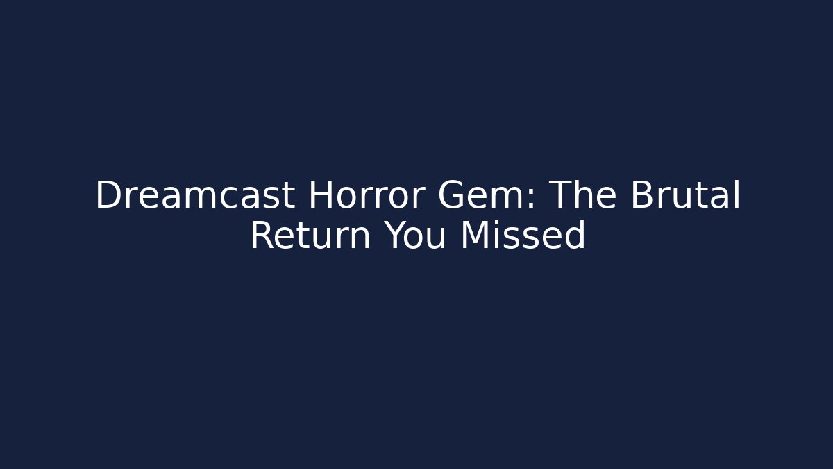 Dreamcast Horror Gem: The Brutal Return You Missed