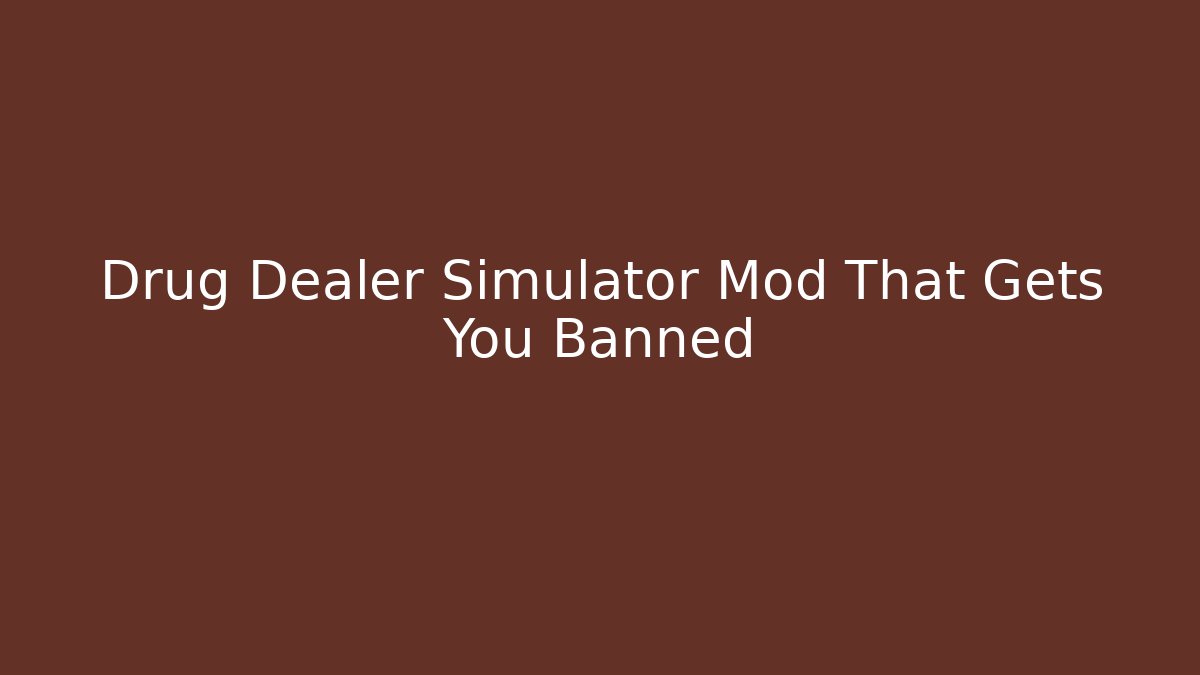 Drug Dealer Simulator Mod That Gets You Banned