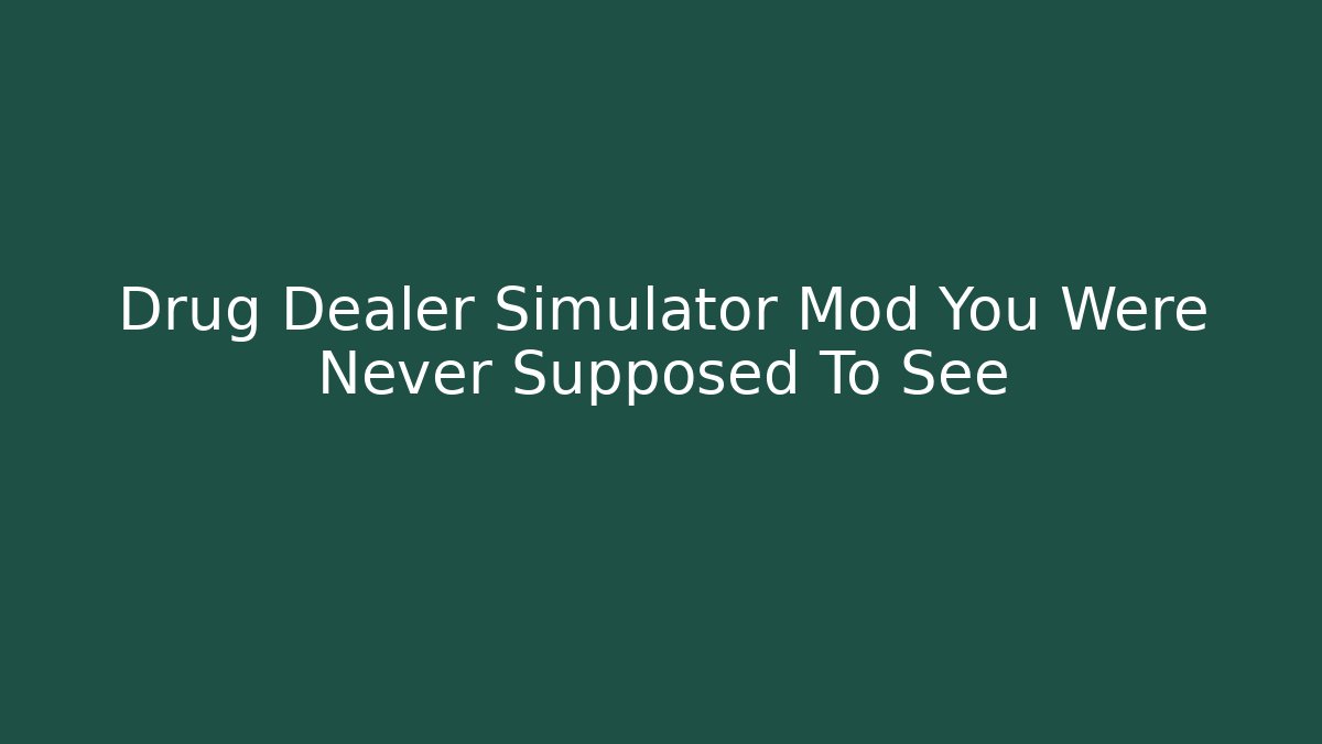Drug Dealer Simulator Mod You Were Never Supposed To See