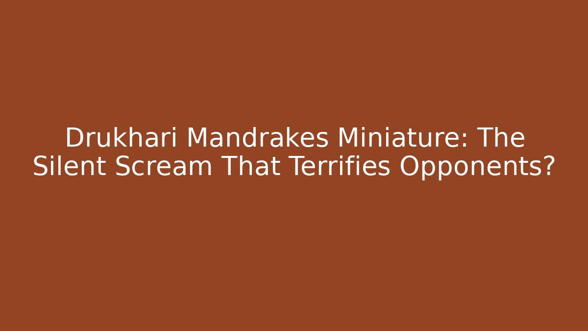 Drukhari Mandrakes Miniature: The Silent Scream That Terrifies Opponents?