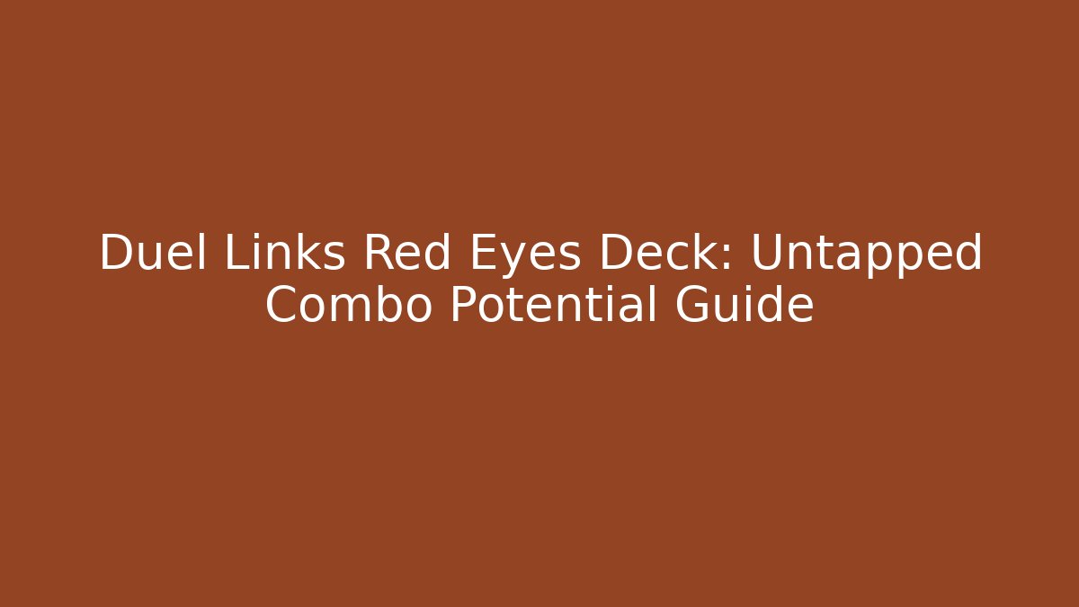Duel Links Red Eyes Deck: Untapped Combo Potential Guide - Smart Esu
