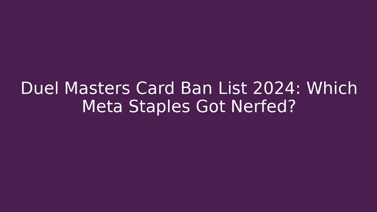 Duel Masters Card Ban List 2024: Which Meta Staples Got Nerfed?