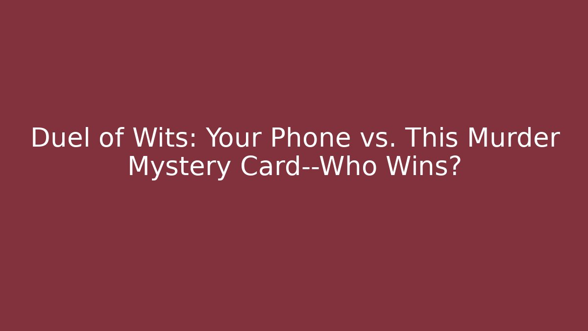 Duel of Wits: Your Phone vs. This Murder Mystery Card—Who Wins?