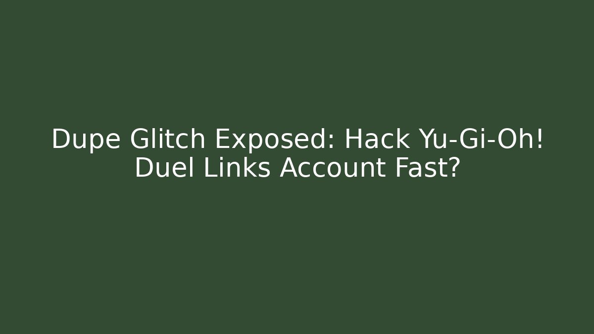 Dupe Glitch Exposed: Hack Yu-Gi-Oh! Duel Links Account Fast?