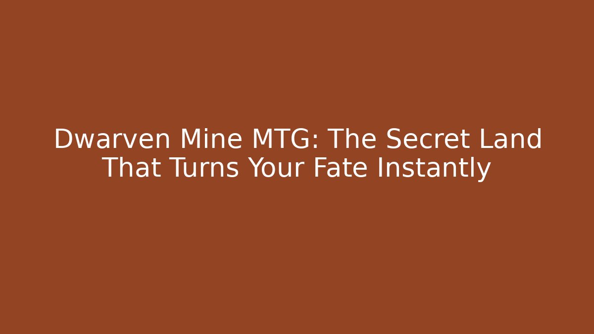 Dwarven Mine MTG: The Secret Land That Turns Your Fate Instantly