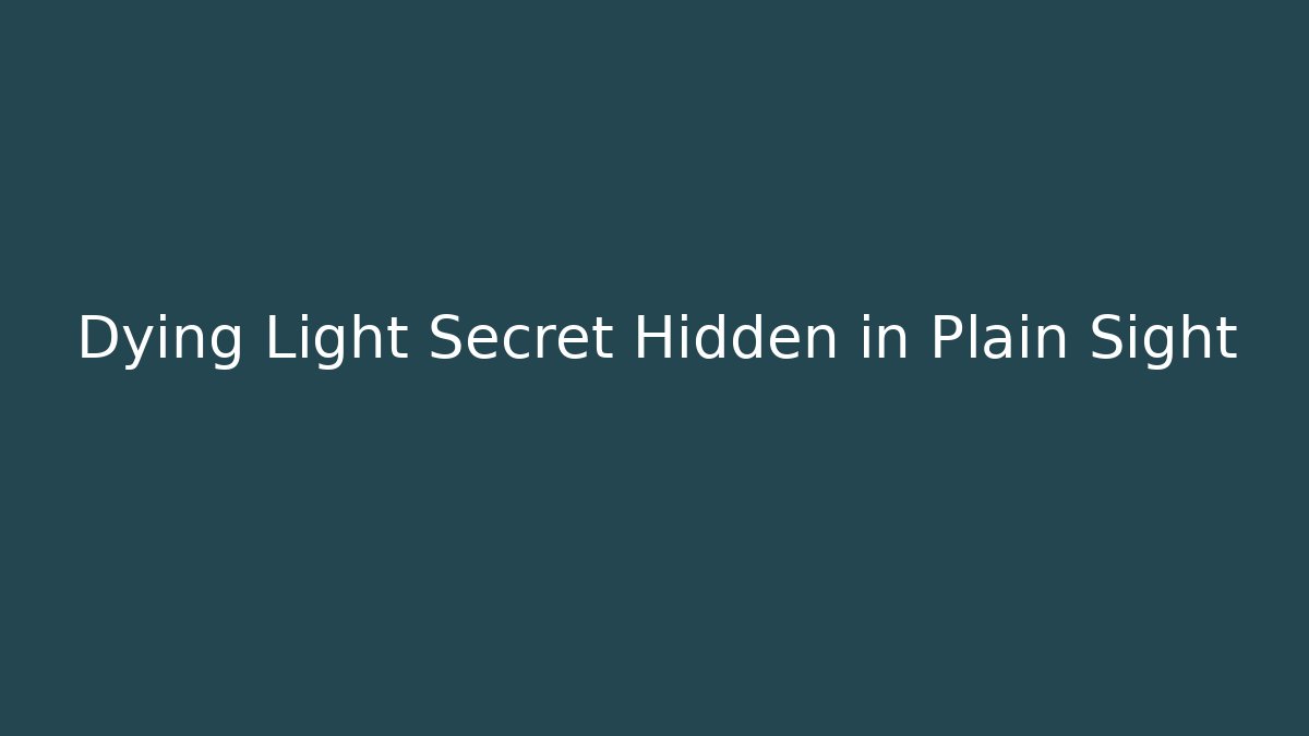 Dying Light Secret Hidden in Plain Sight