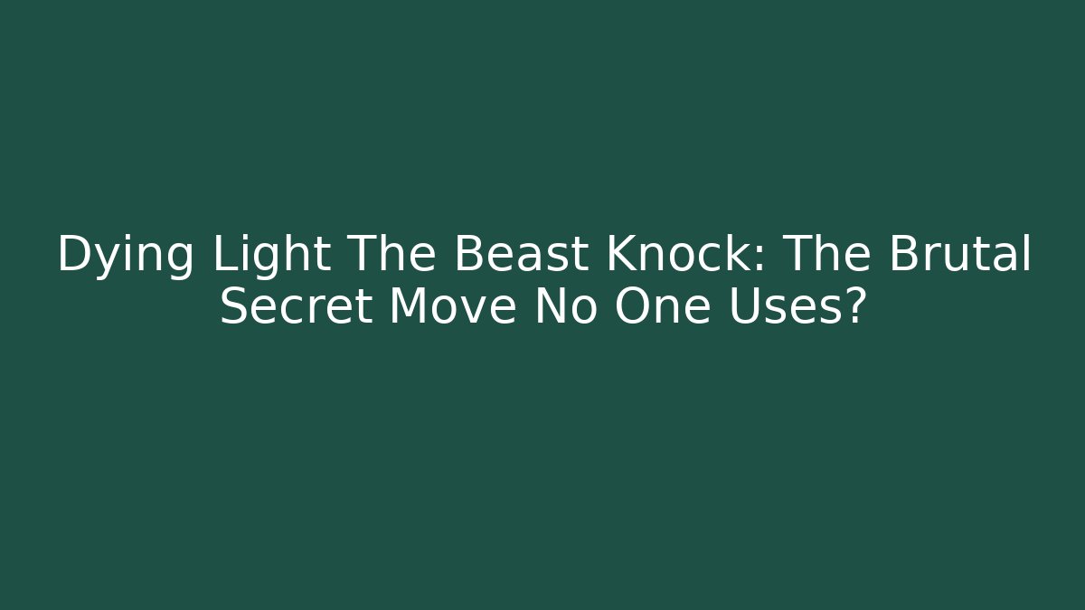 Dying Light The Beast Knock: The Brutal Secret Move No One Uses?