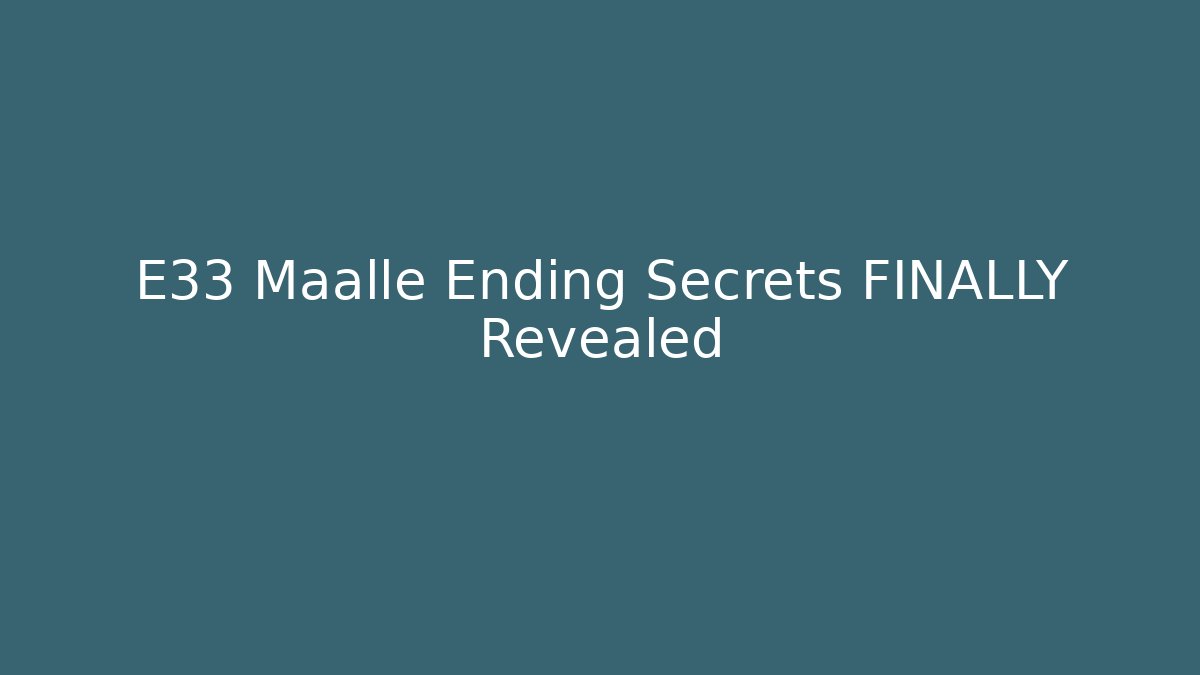 E33 Maalle Ending Secrets FINALLY Revealed