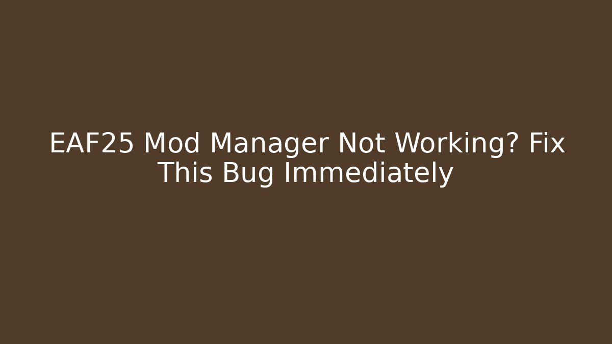 EAF25 Mod Manager Not Working? Fix This Bug Immediately - Smart Esu
