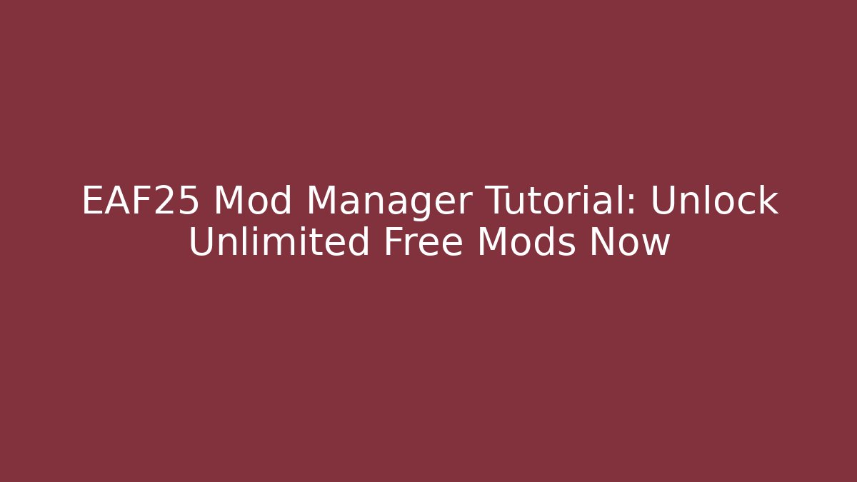 EAF25 Mod Manager Tutorial: Unlock Unlimited Free Mods Now - Smart Esu
