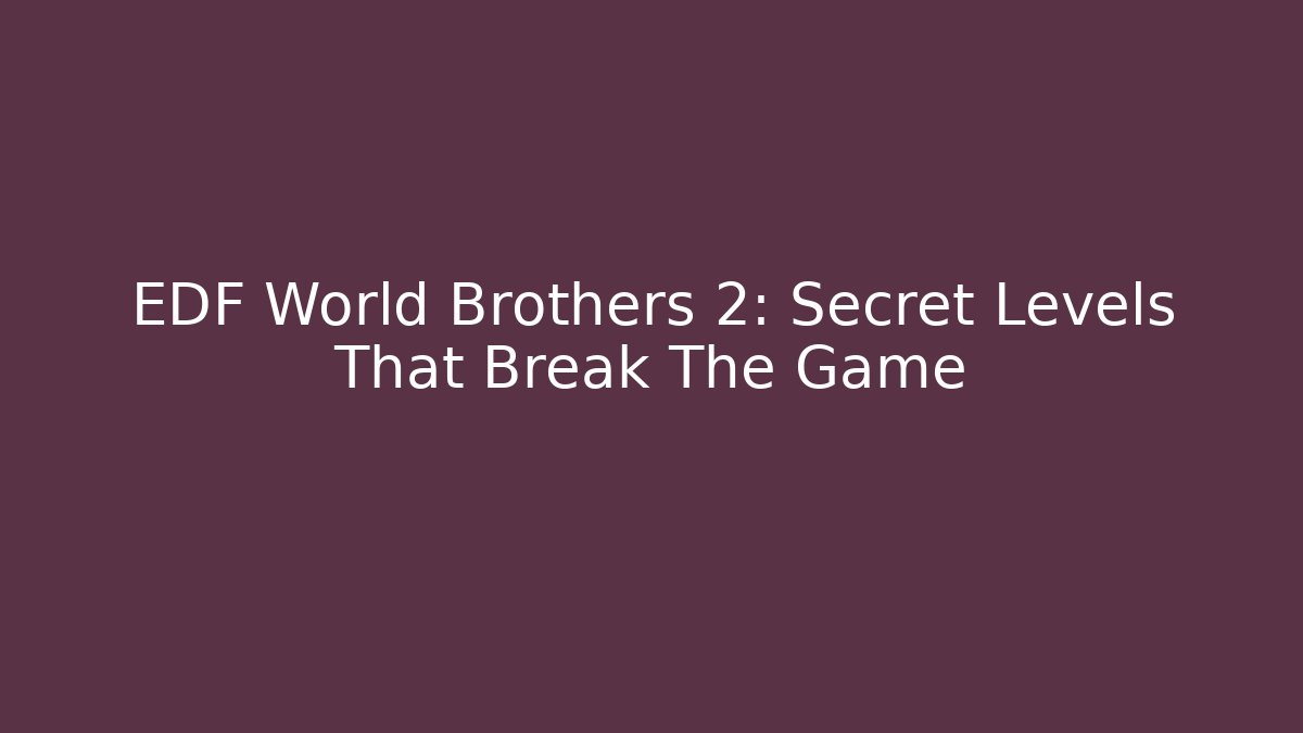 EDF World Brothers 2: Secret Levels That Break The Game