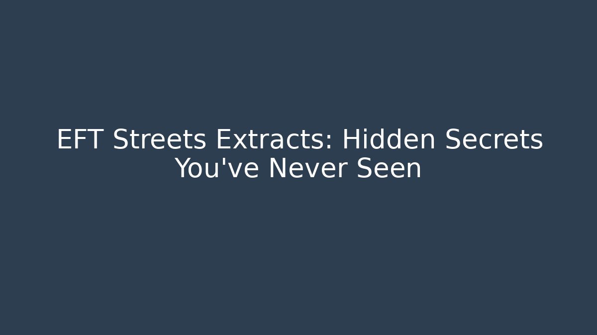 EFT Streets Extracts: Hidden Secrets You’ve Never Seen