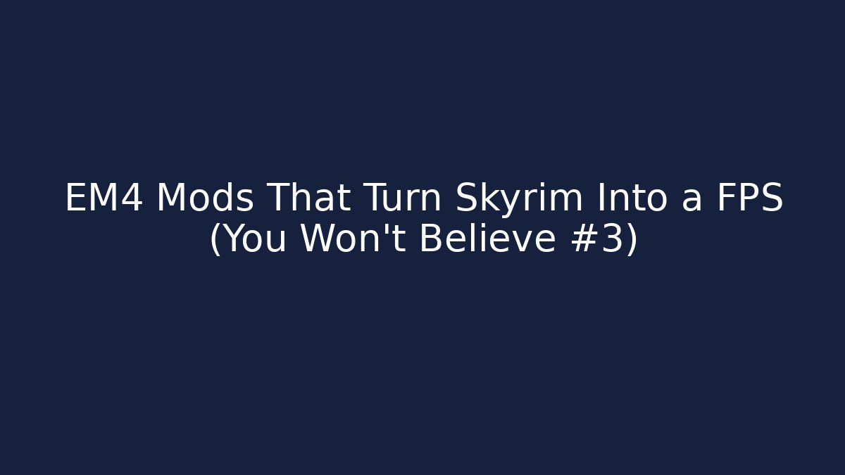 EM4 Mods That Turn Skyrim Into a FPS (You Won't Believe #3)