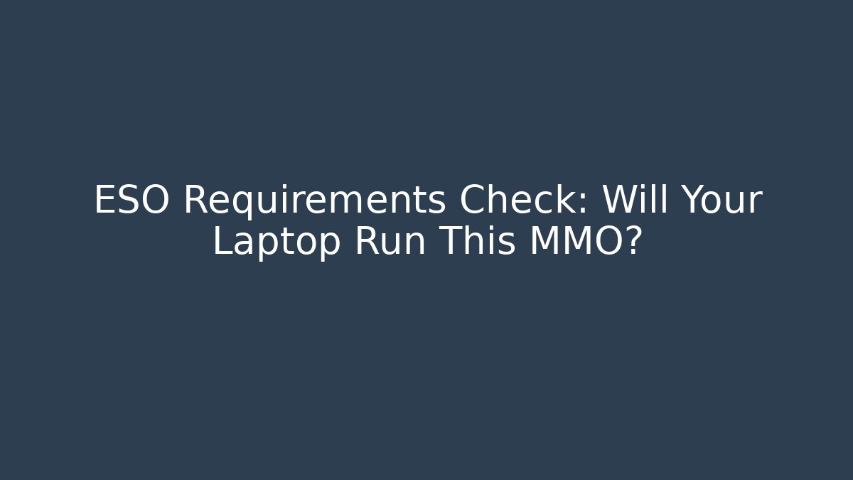 ESO Requirements Check: Will Your Laptop Run This MMO?