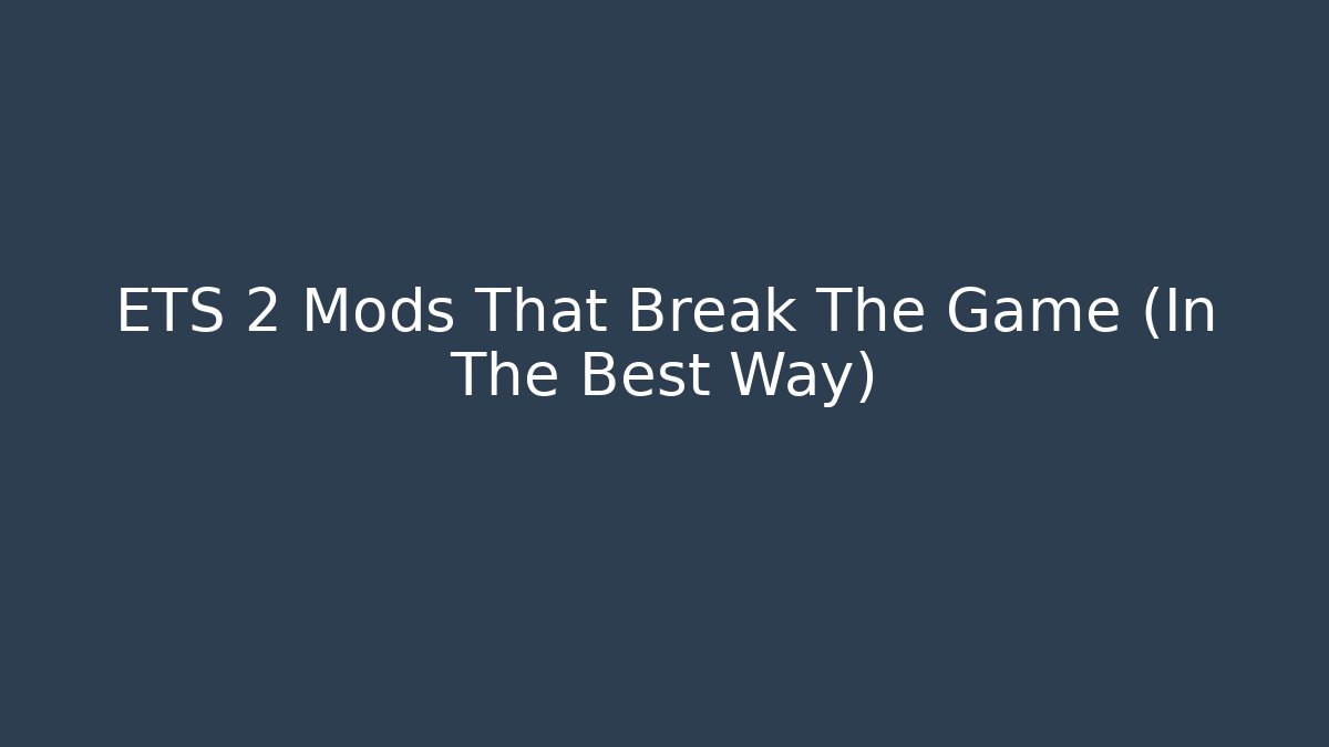 ETS 2 Mods That Break The Game (In The Best Way)
