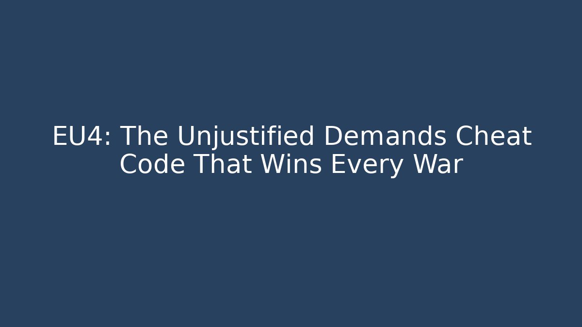 EU4: The Unjustified Demands Cheat Code That Wins Every War