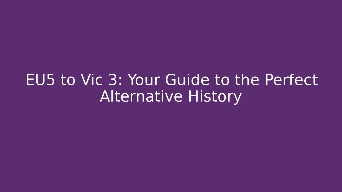 EU5 to Vic 3: Your Guide to the Perfect Alternative History