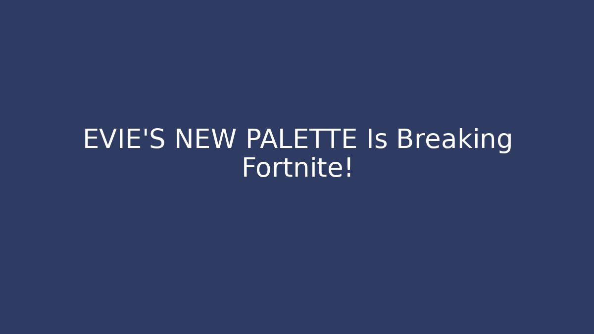 EVIE’S NEW PALETTE Is Breaking Fortnite! - Smart Esu