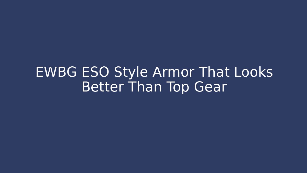 EWBG ESO Style Armor That Looks Better Than Top Gear
