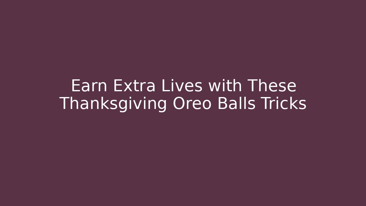 Earn Extra Lives with These Thanksgiving Oreo Balls Tricks