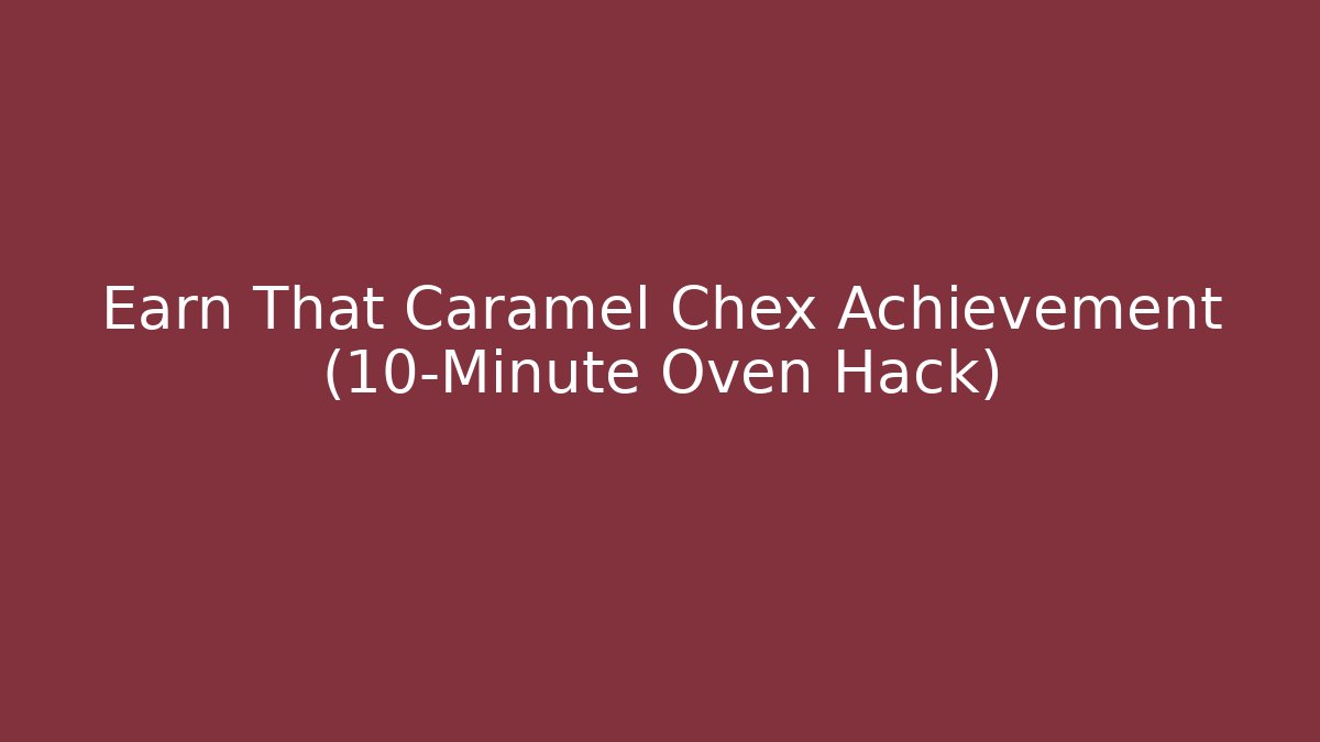 Earn That Caramel Chex Achievement (10-Minute Oven Hack)