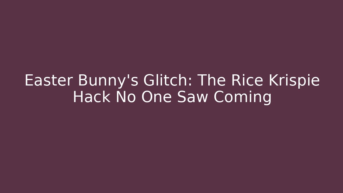 Easter Bunny's Glitch: The Rice Krispie Hack No One Saw Coming