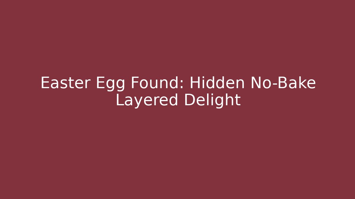 Easter Egg Found: Hidden No-Bake Layered Delight