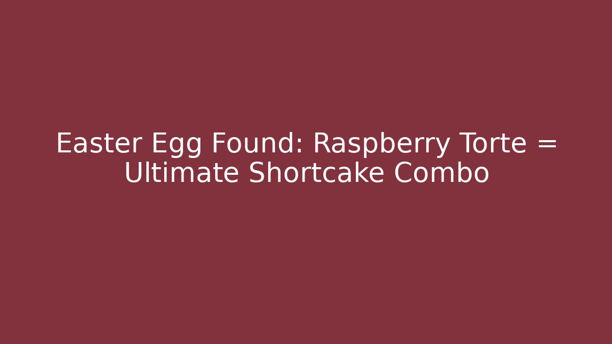 Easter Egg Found: Raspberry Torte = Ultimate Shortcake Combo