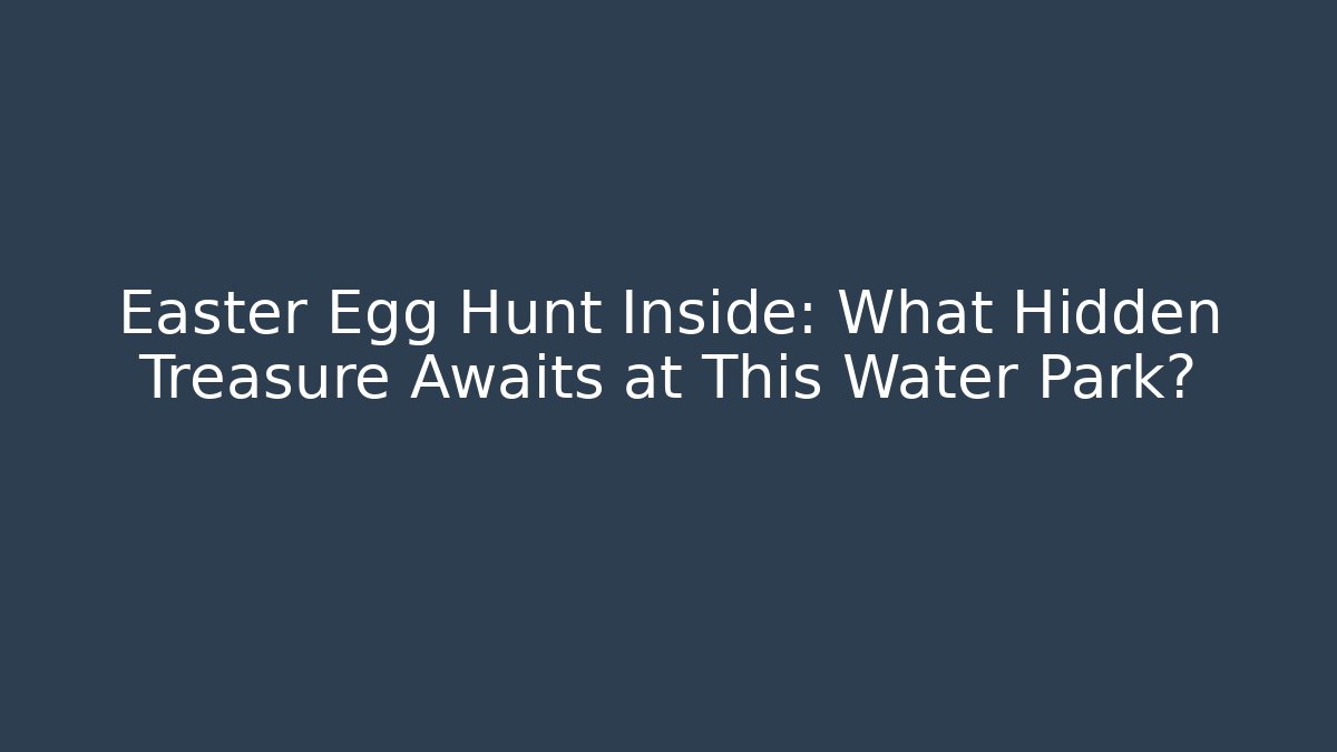 Easter Egg Hunt Inside: What Hidden Treasure Awaits at This Water Park?