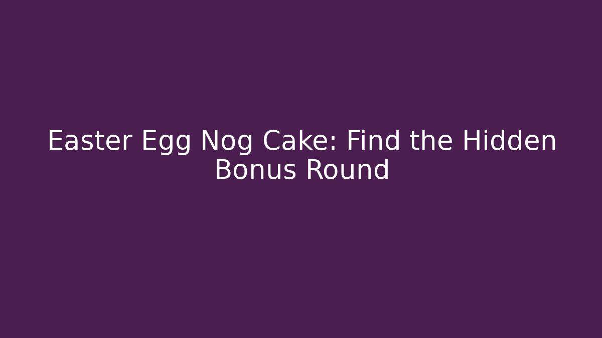Easter Egg Nog Cake: Find the Hidden Bonus Round