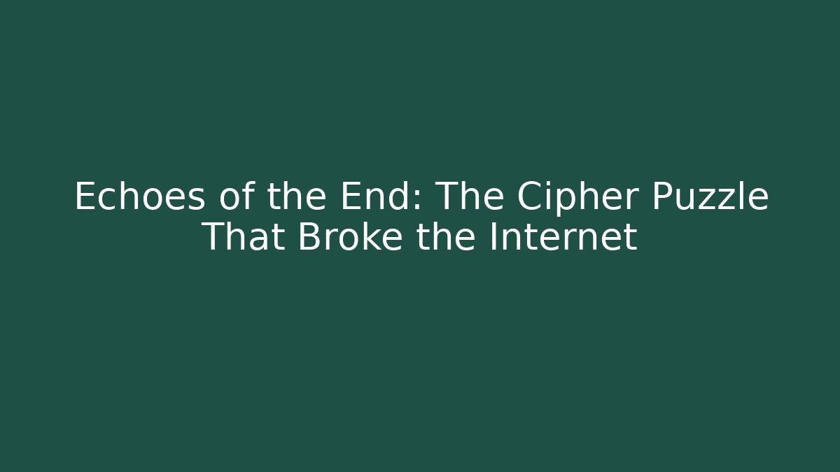 Echoes of the End: The Cipher Puzzle That Broke the Internet