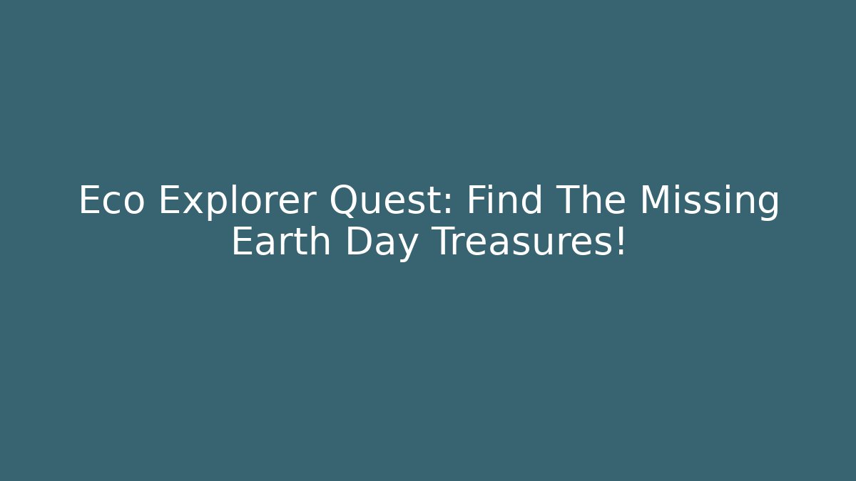 Eco Explorer Quest: Find The Missing Earth Day Treasures! - Smart Esu