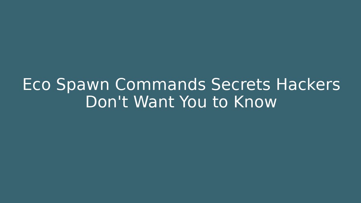 Eco Spawn Commands Secrets Hackers Don't Want You to Know