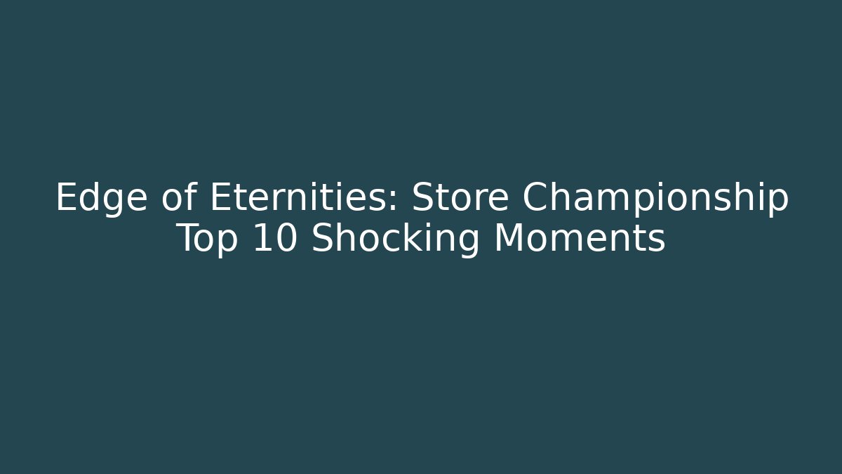 Edge of Eternities: Store Championship Top 10 Shocking Moments