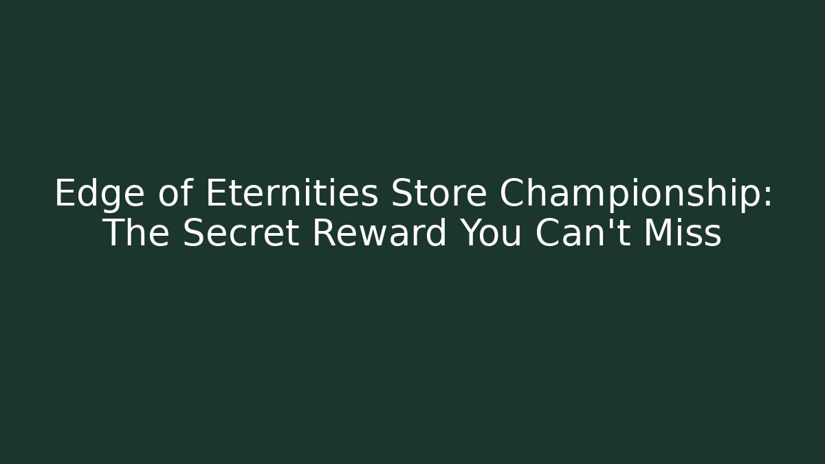 Edge of Eternities Store Championship: The Secret Reward You Can't Miss