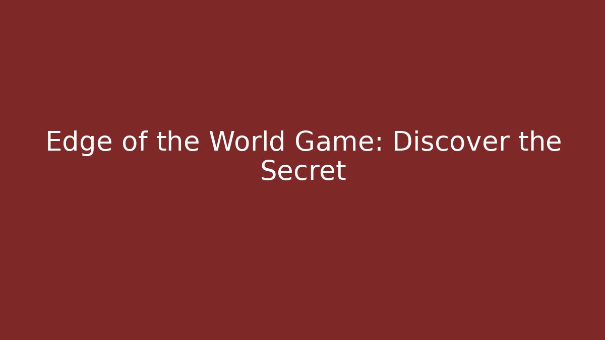 Edge of the World Game: Discover the Secret