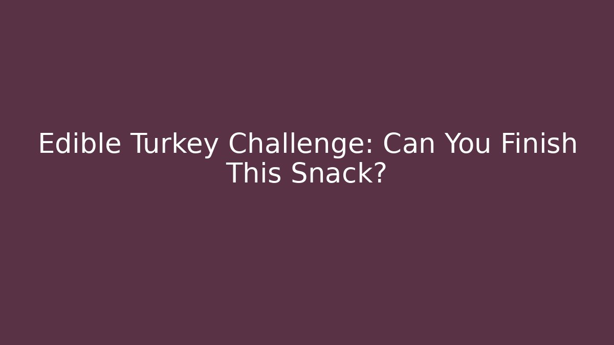 Edible Turkey Challenge: Can You Finish This Snack?