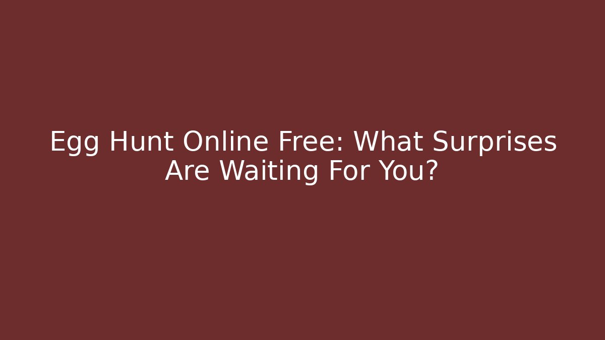 Egg Hunt Online Free: What Surprises Are Waiting For You?