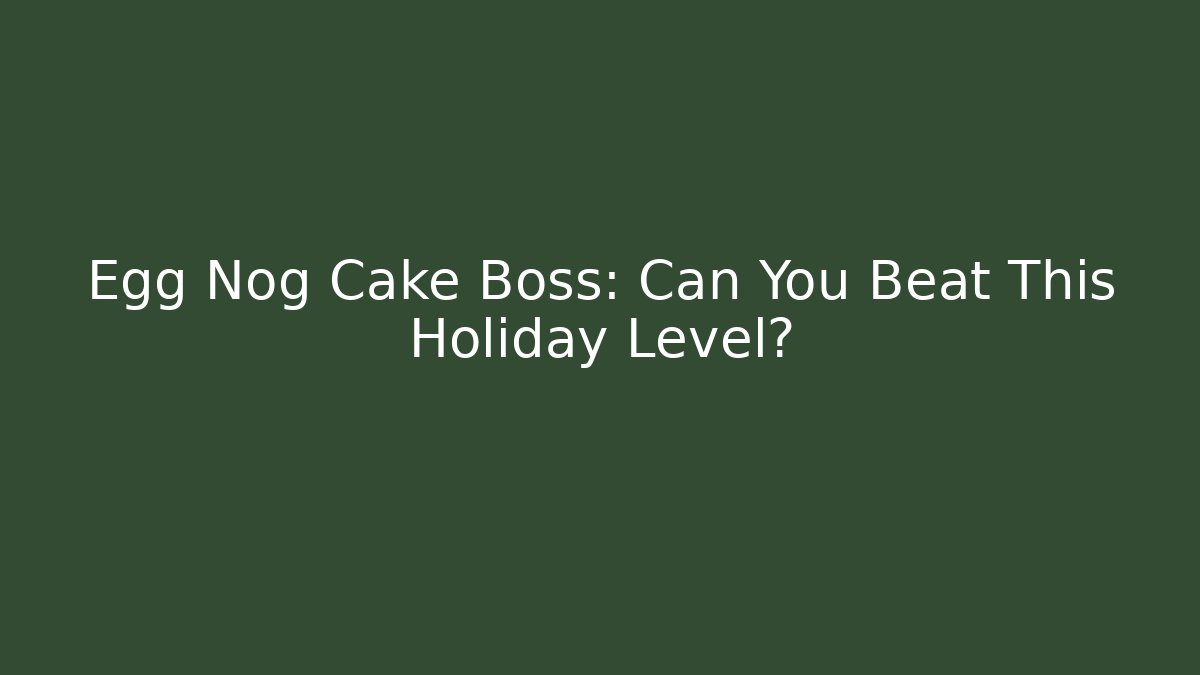 Egg Nog Cake Boss: Can You Beat This Holiday Level?