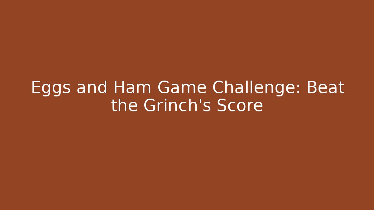 Eggs and Ham Game Challenge: Beat the Grinch's Score