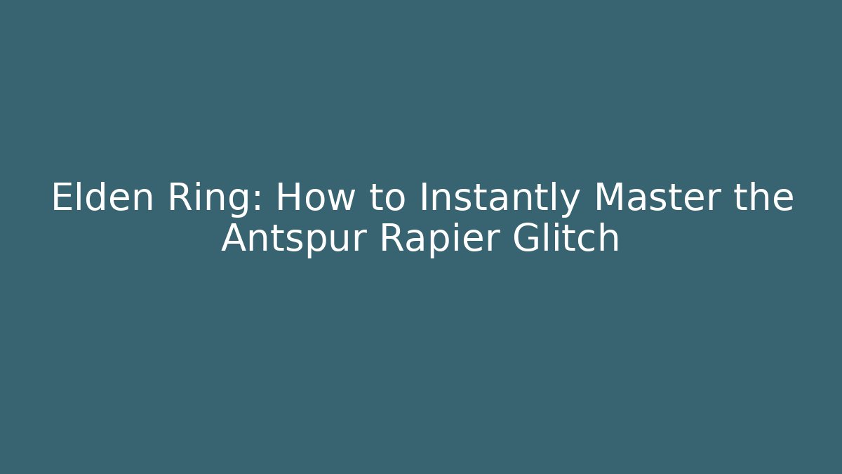 Elden Ring: How to Instantly Master the Antspur Rapier Glitch