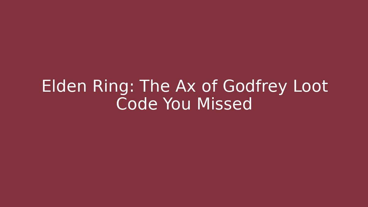 Elden Ring: The Ax of Godfrey Loot Code You Missed