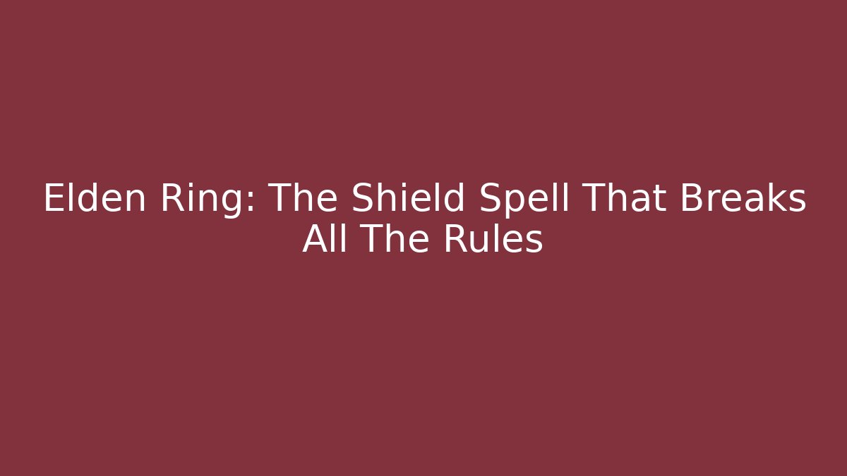 Elden Ring: The Shield Spell That Breaks All The Rules - Smart Esu