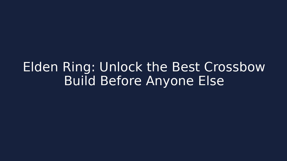 Elden Ring: Unlock the Best Crossbow Build Before Anyone Else