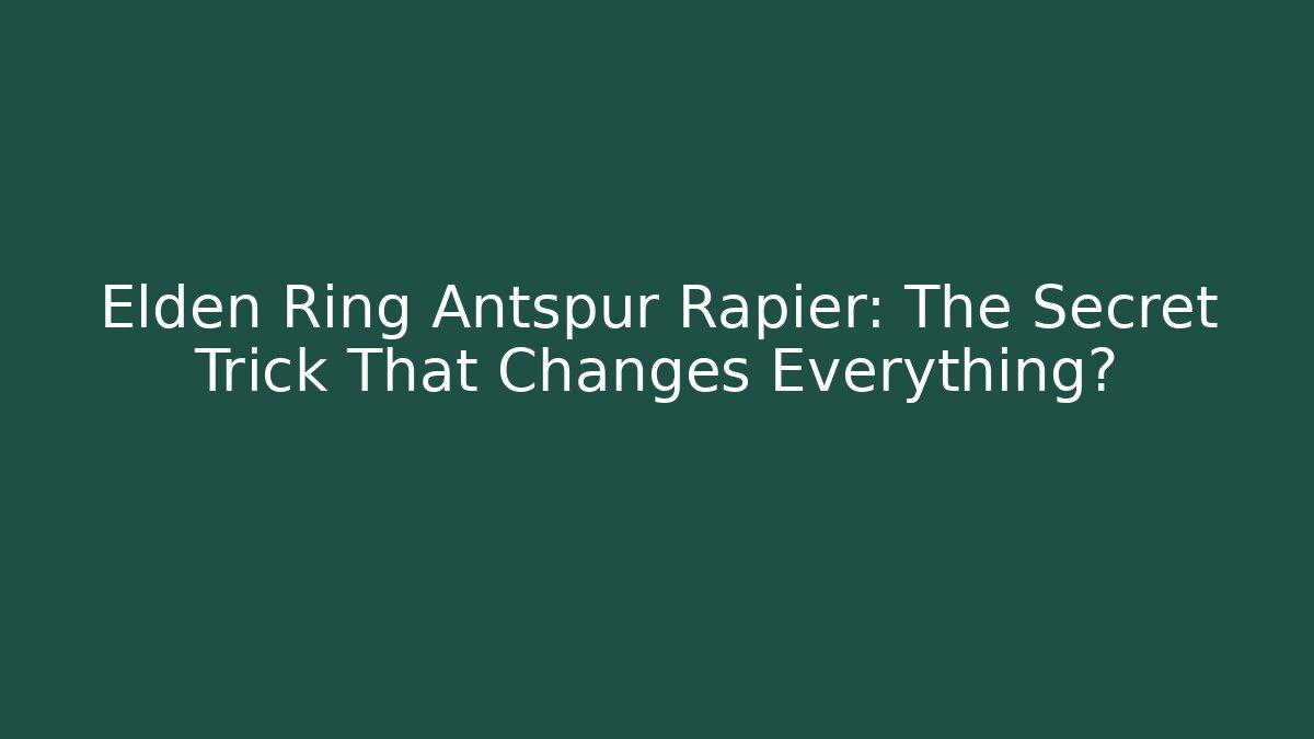 Elden Ring Antspur Rapier: The Secret Trick That Changes Everything?