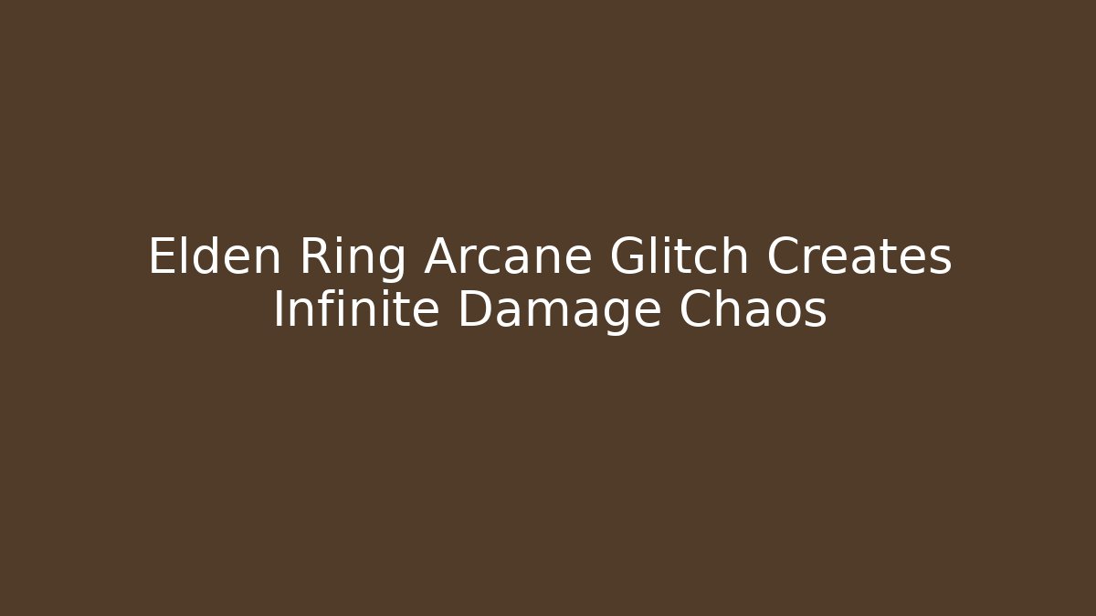 Elden Ring Arcane Glitch Creates Infinite Damage Chaos - Smart Esu