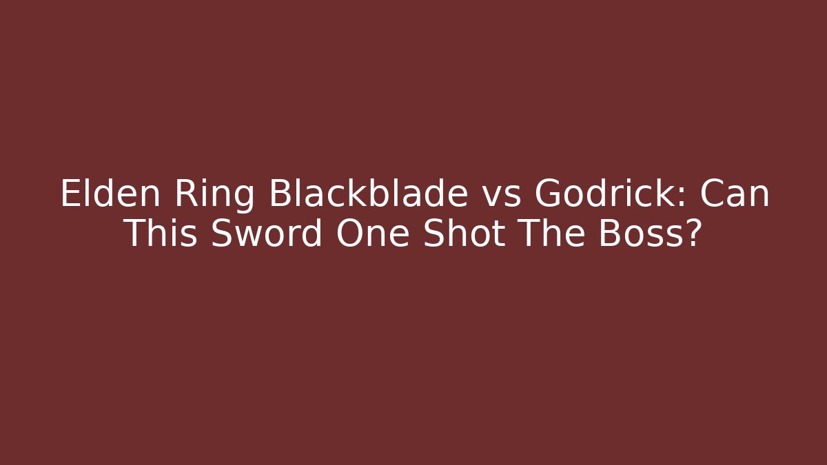 Elden Ring Blackblade vs Godrick: Can This Sword One Shot The Boss?