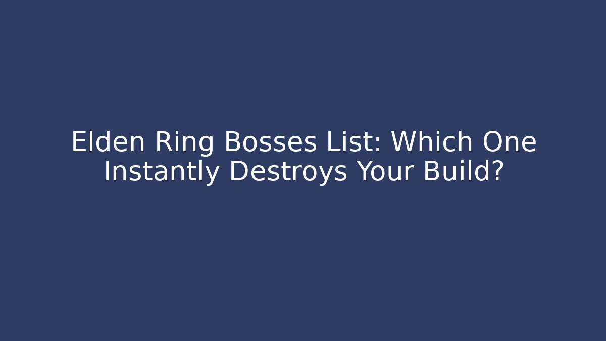 Elden Ring Bosses List: Which One Instantly Destroys Your Build?
