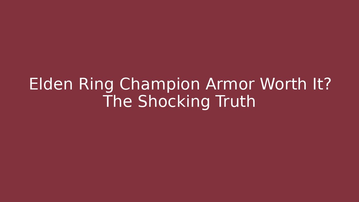 Elden Ring Champion Armor Worth It? The Shocking Truth