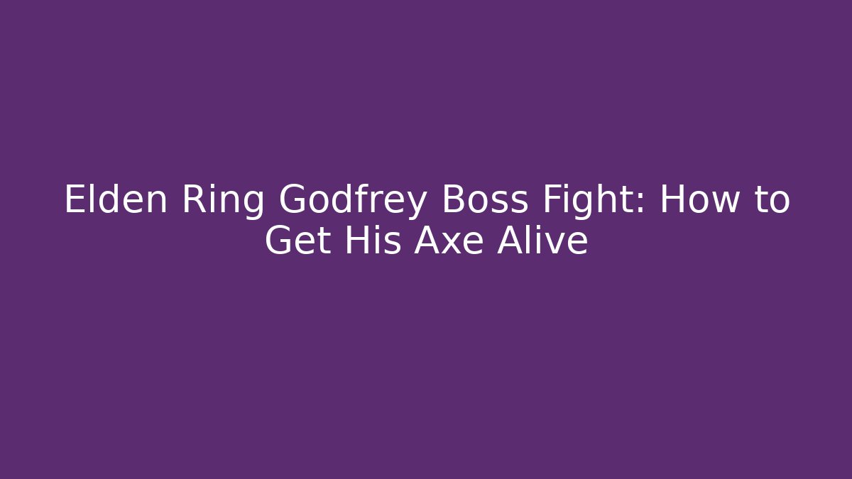 Elden Ring Godfrey Boss Fight: How to Get His Axe Alive